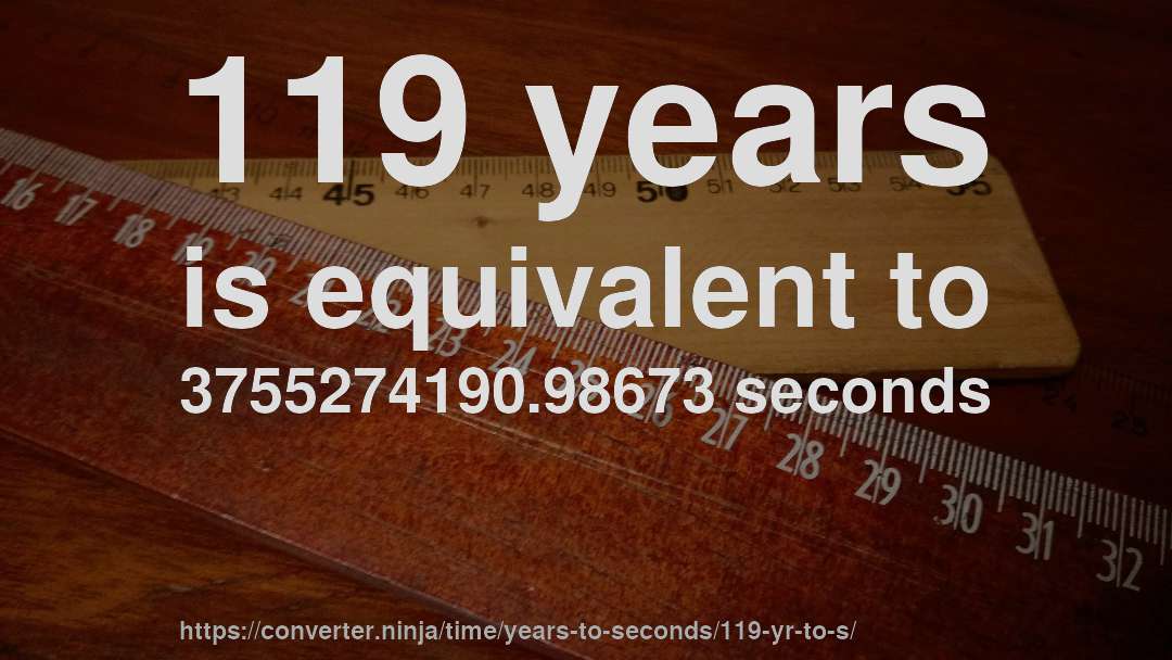 119 years is equivalent to 3755274190.98673 seconds