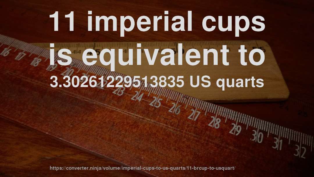 11 imperial cups is equivalent to 3.30261229513835 US quarts