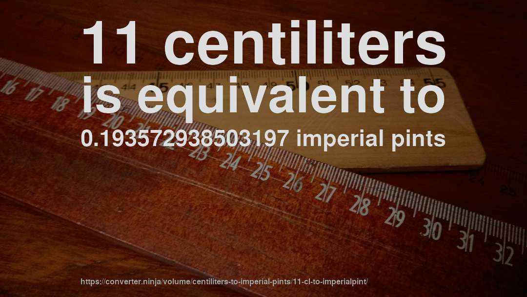 11 centiliters is equivalent to 0.193572938503197 imperial pints
