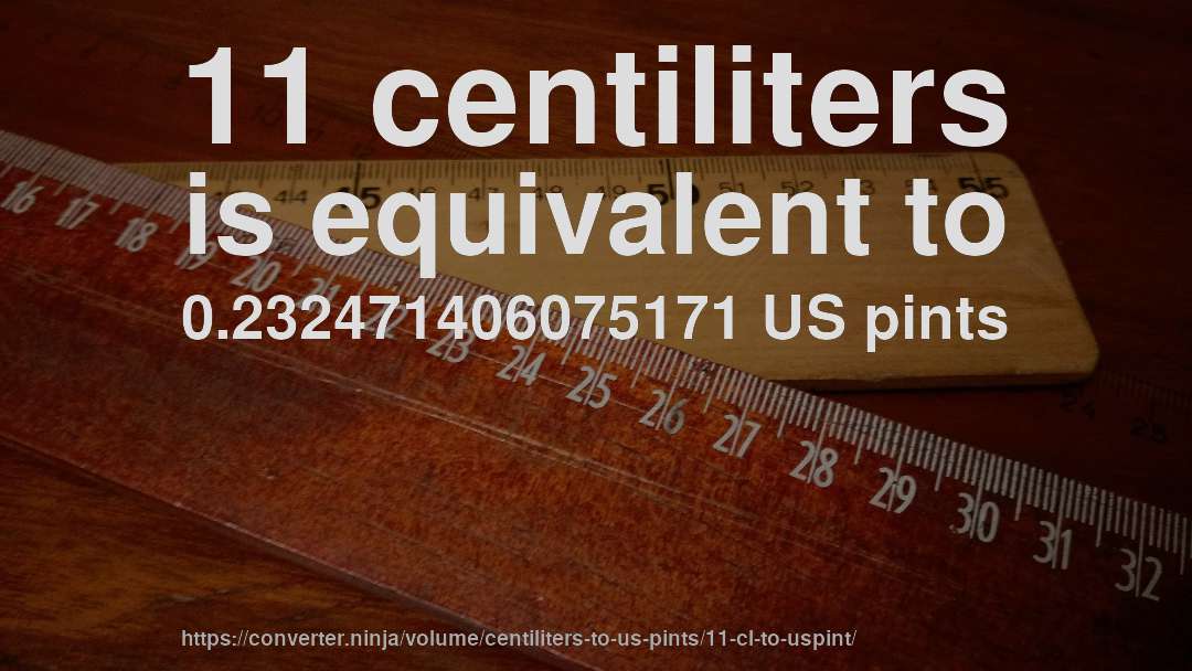 11 centiliters is equivalent to 0.232471406075171 US pints