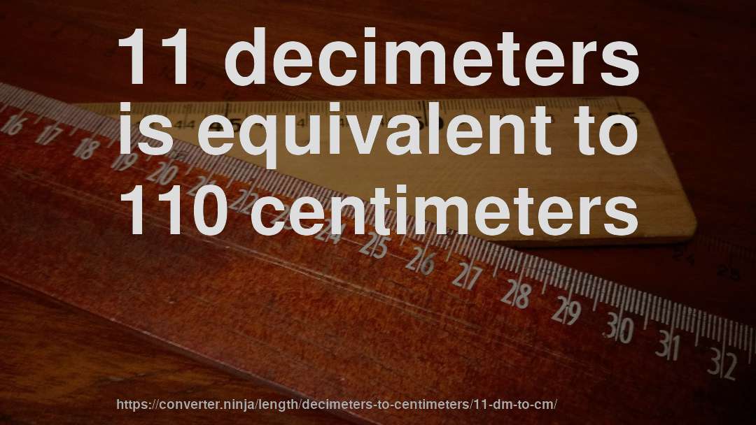 11 decimeters is equivalent to 110 centimeters