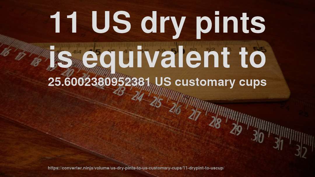 11 US dry pints is equivalent to 25.6002380952381 US customary cups
