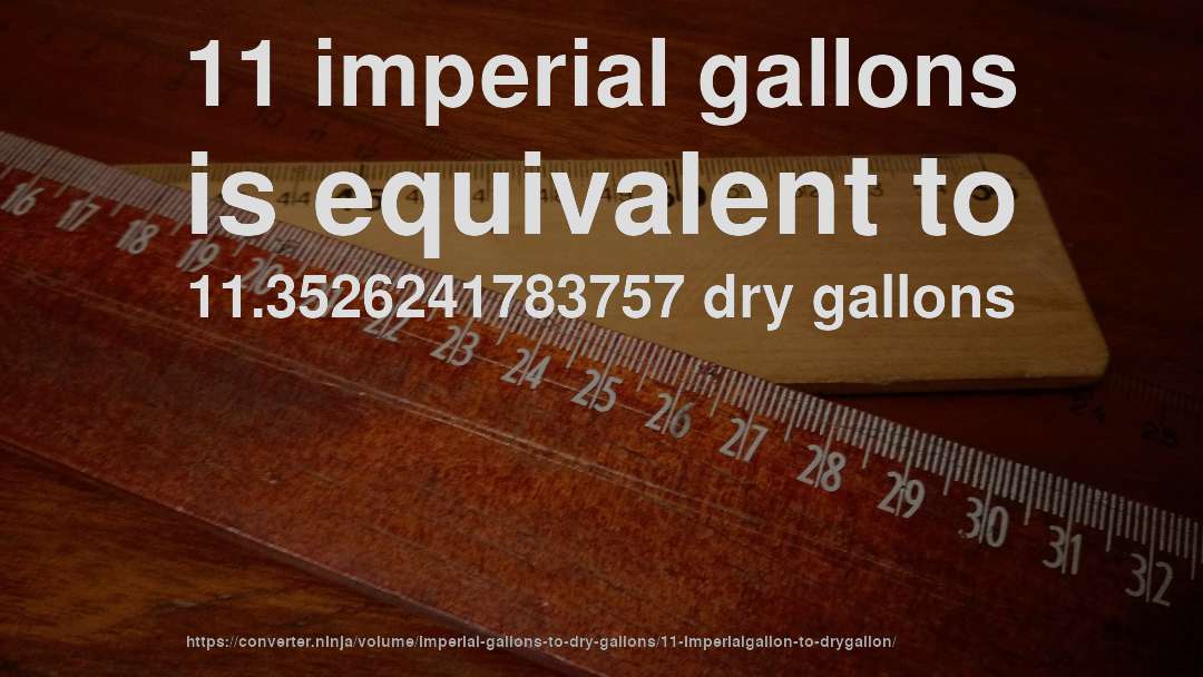 11 imperial gallons is equivalent to 11.3526241783757 dry gallons
