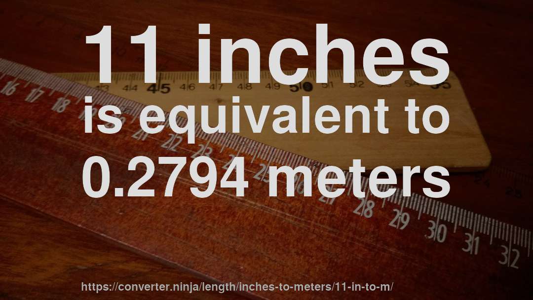 11 inches is equivalent to 0.2794 meters