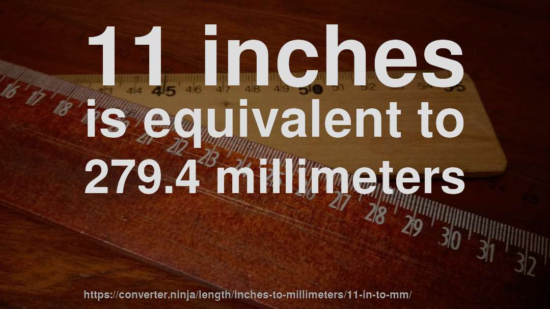 11 inches is equivalent to 279.4 millimeters