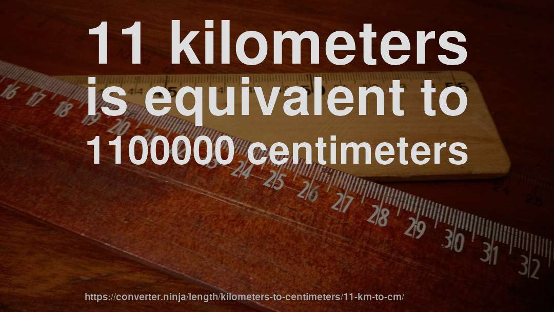 11 kilometers is equivalent to 1100000 centimeters