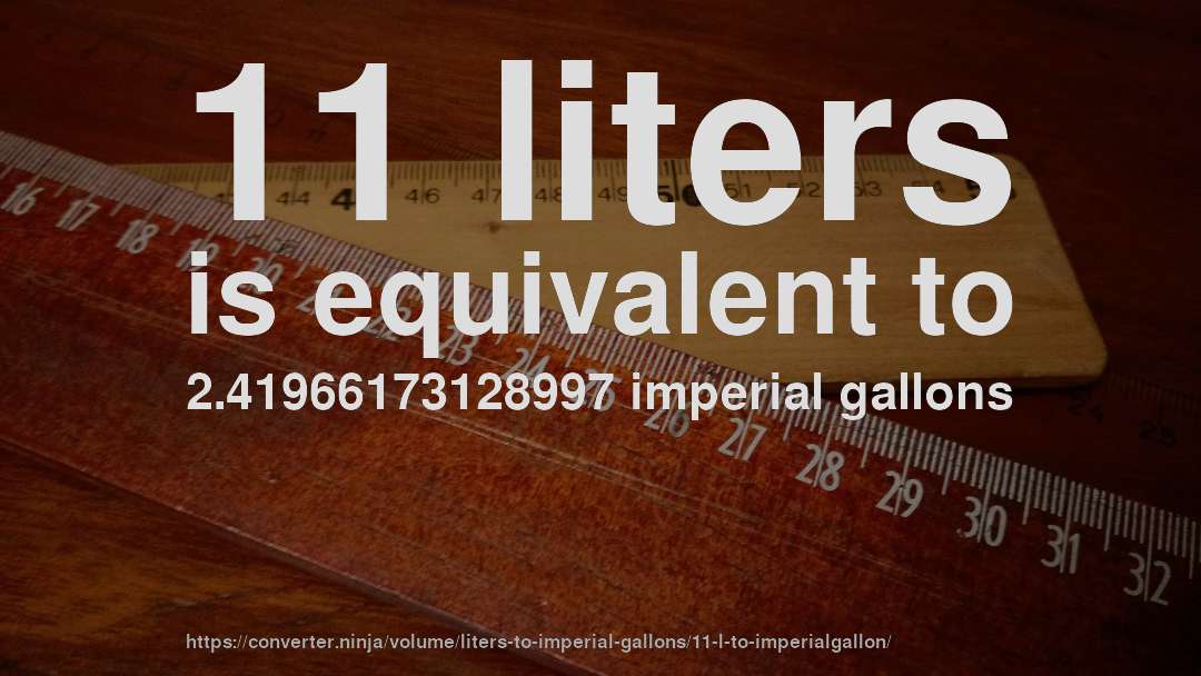 11 liters is equivalent to 2.41966173128997 imperial gallons