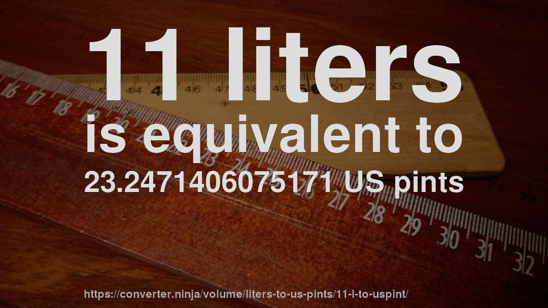 11 liters is equivalent to 23.2471406075171 US pints