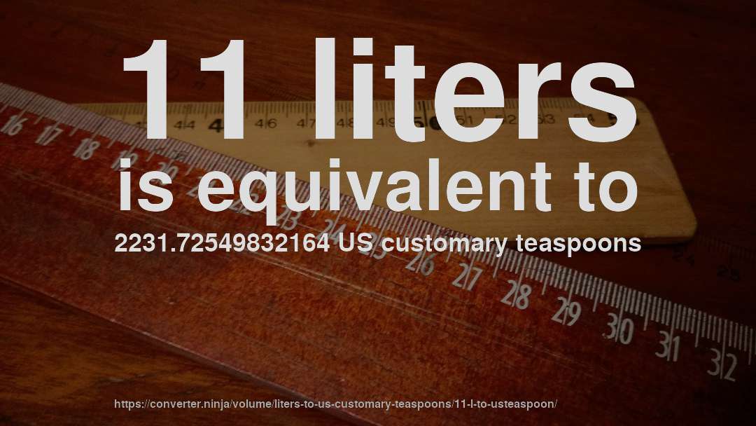 11 liters is equivalent to 2231.72549832164 US customary teaspoons