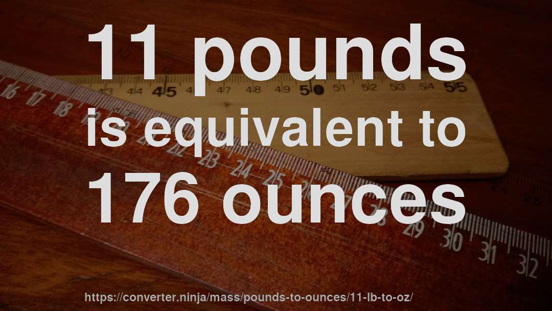 11 pounds is equivalent to 176 ounces
