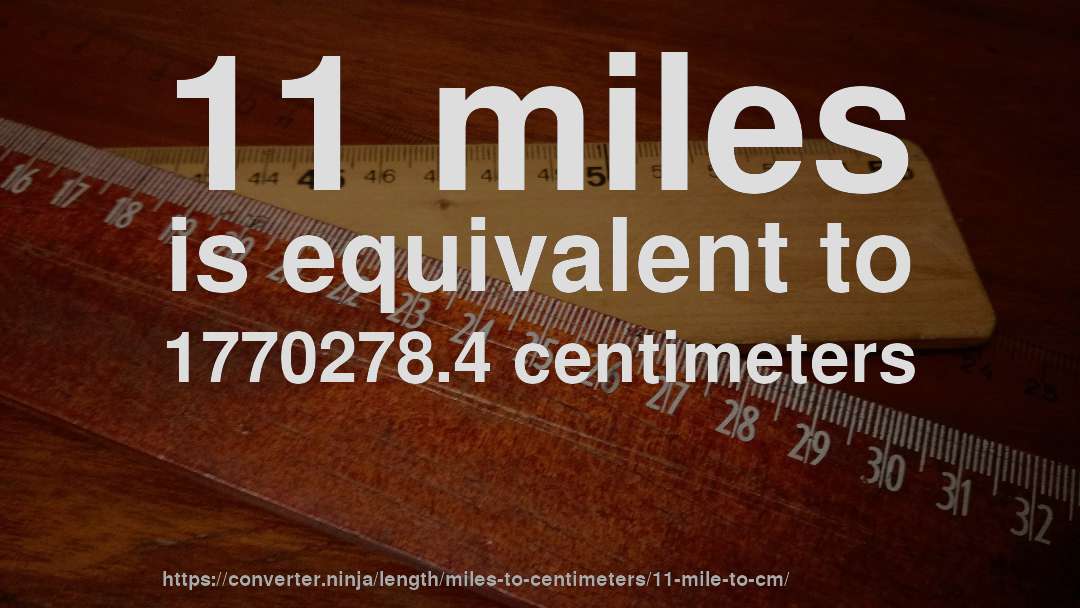 11 miles is equivalent to 1770278.4 centimeters