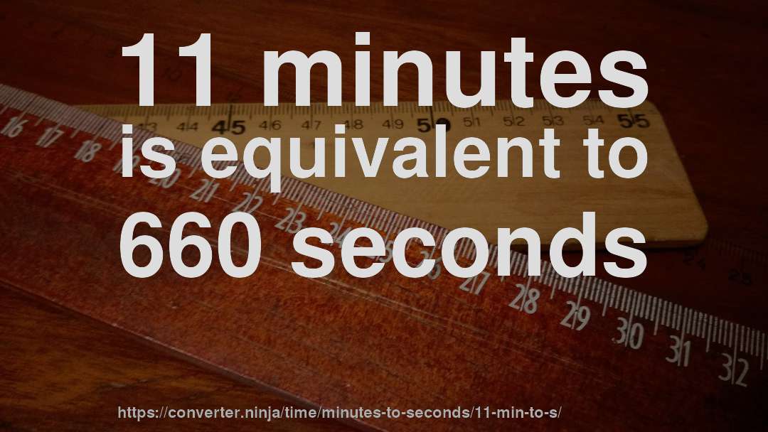 11 minutes is equivalent to 660 seconds