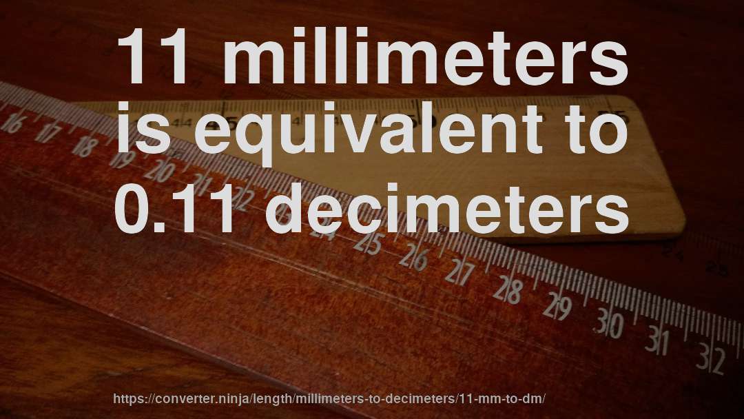 11 millimeters is equivalent to 0.11 decimeters