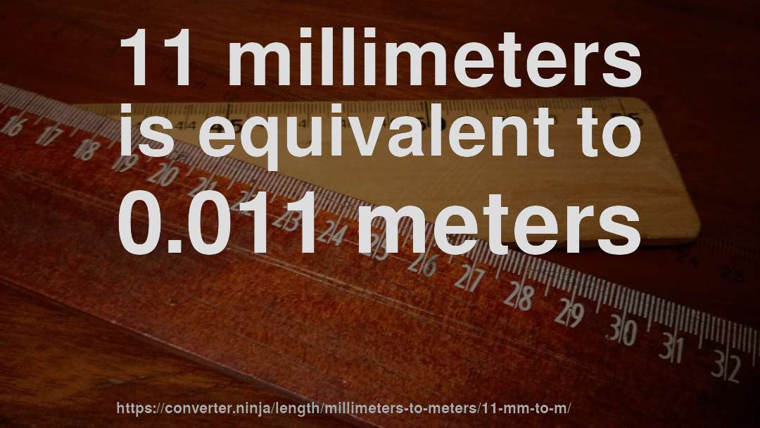 11 millimeters is equivalent to 0.011 meters