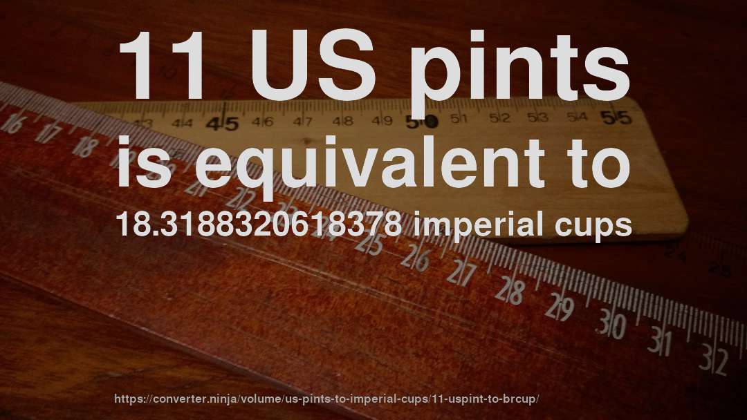11 US pints is equivalent to 18.3188320618378 imperial cups