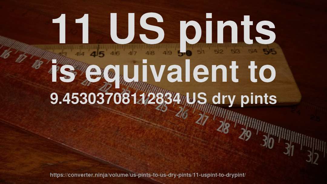 11 US pints is equivalent to 9.45303708112834 US dry pints