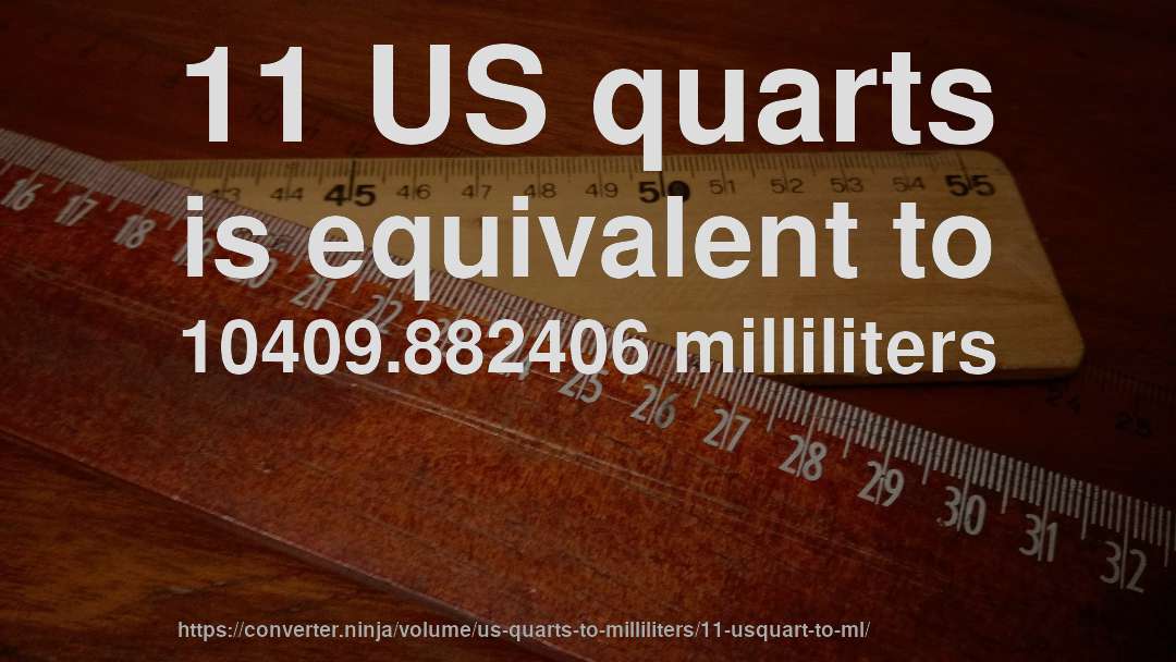 11 US quarts is equivalent to 10409.882406 milliliters