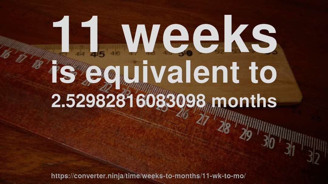 11 weeks is equivalent to 2.52982816083098 months