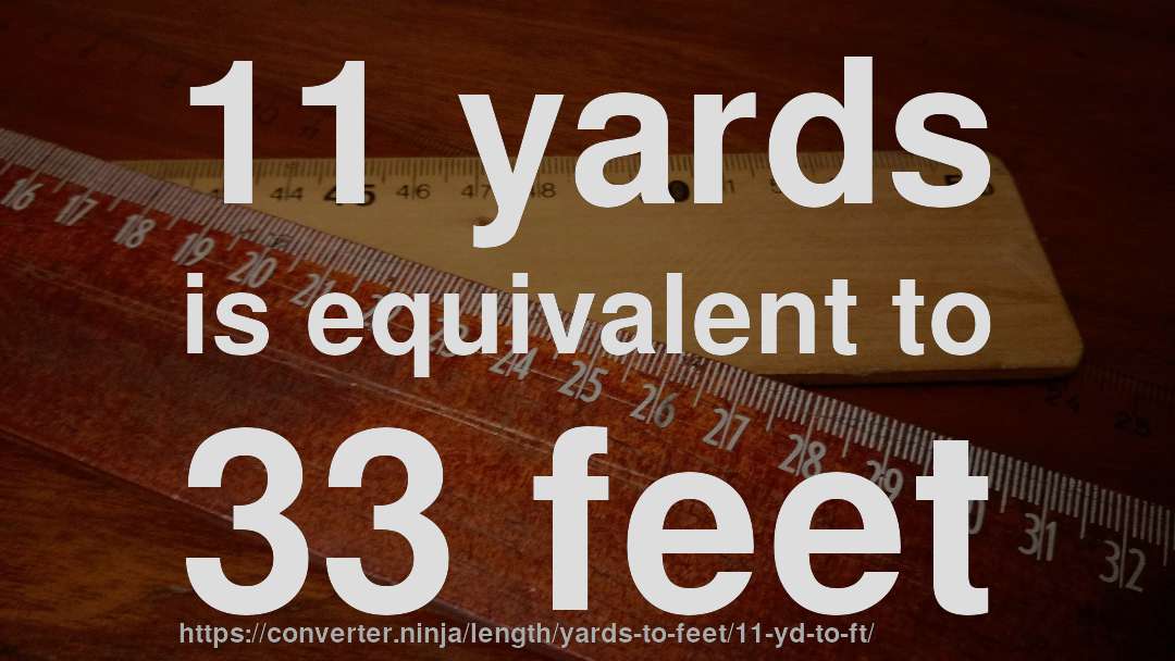 11 yards is equivalent to 33 feet