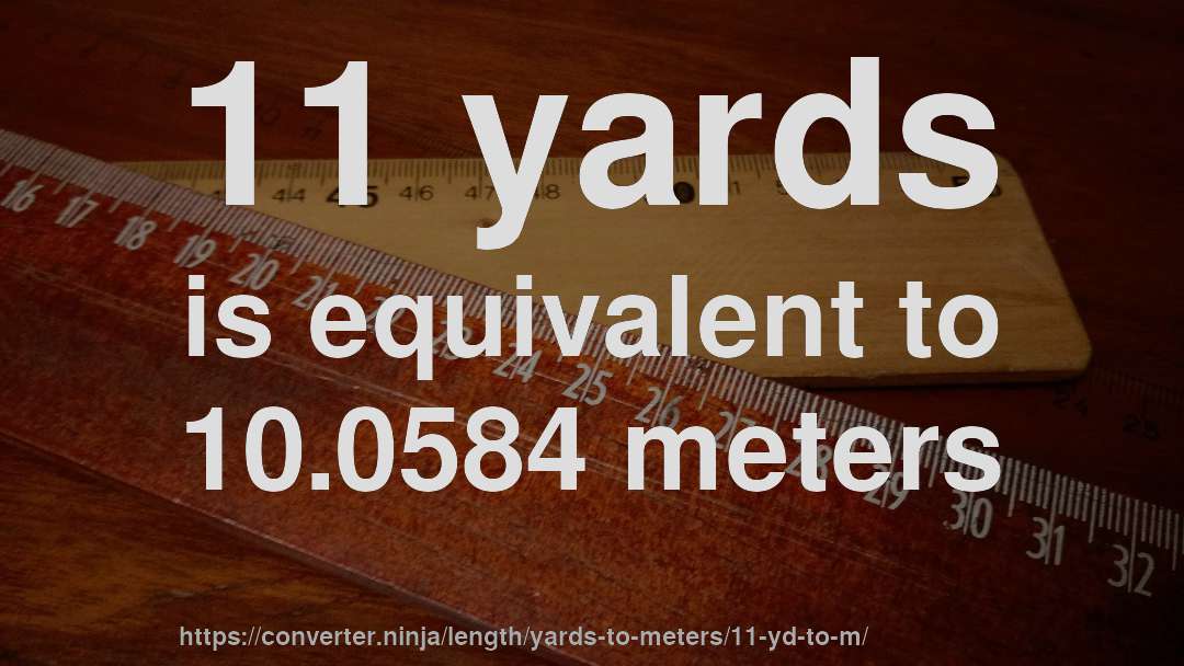 11 yards is equivalent to 10.0584 meters