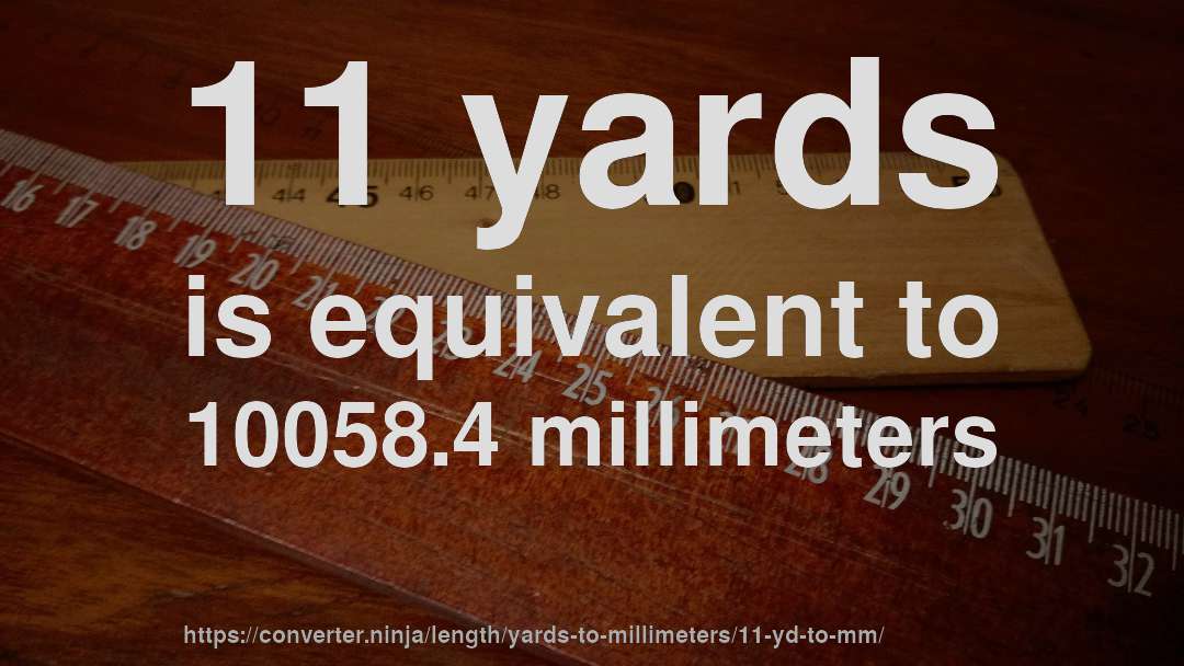 11 yards is equivalent to 10058.4 millimeters