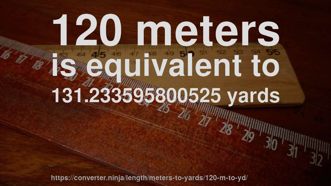 120 meters is equivalent to 131.233595800525 yards