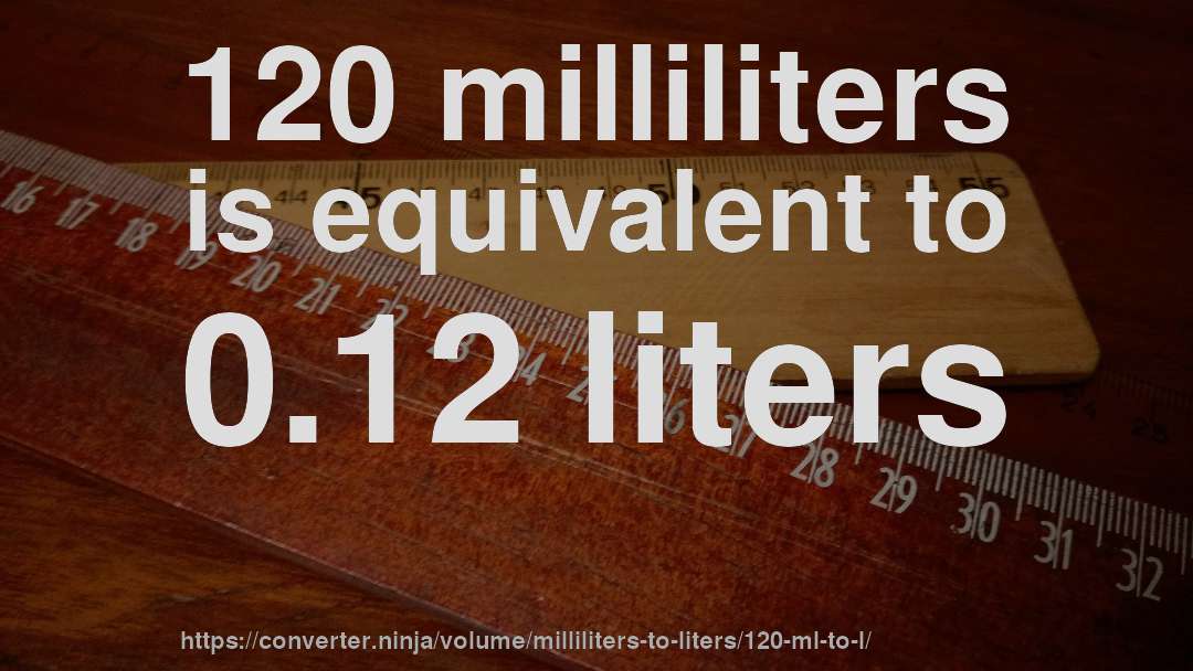 120 milliliters is equivalent to 0.12 liters