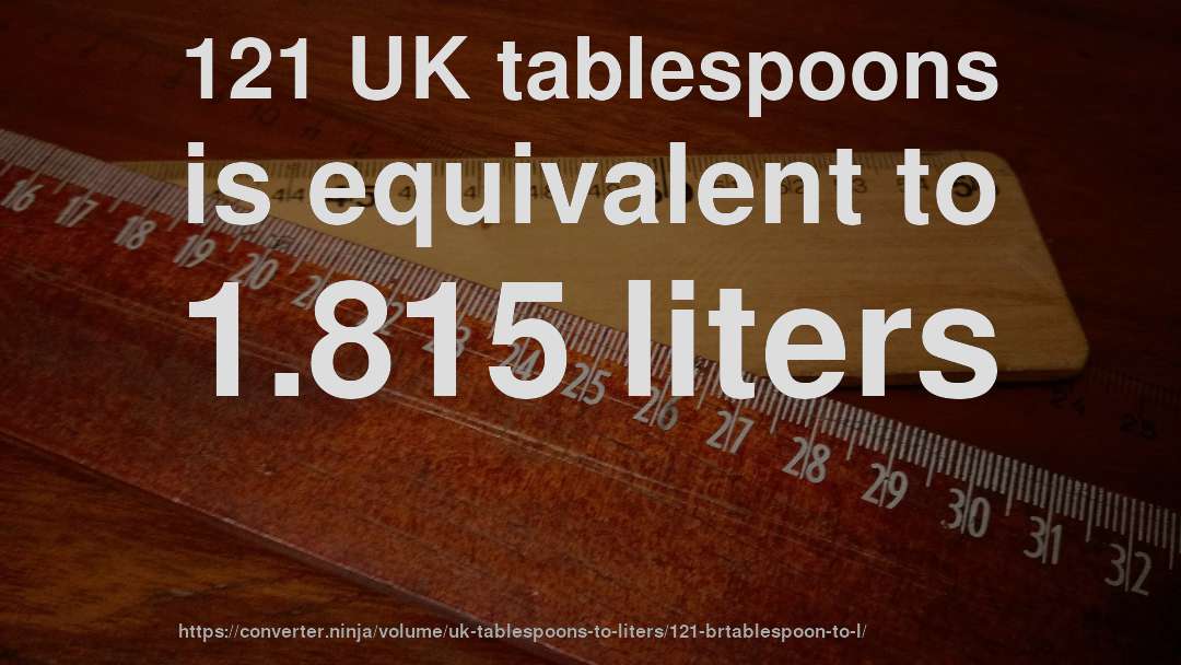 121 UK tablespoons is equivalent to 1.815 liters