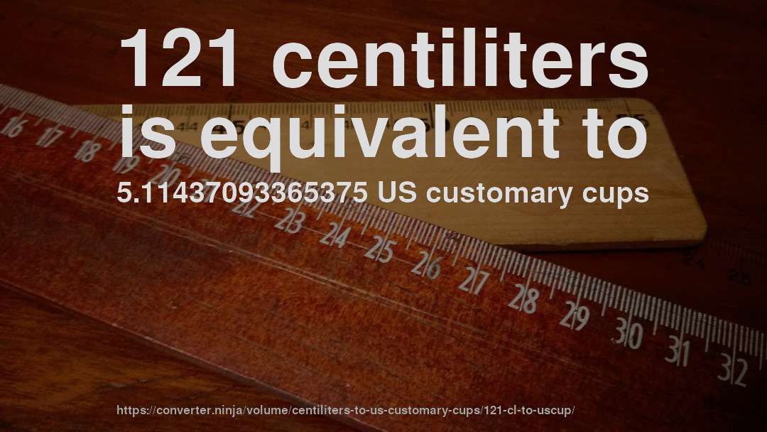 121 centiliters is equivalent to 5.11437093365375 US customary cups