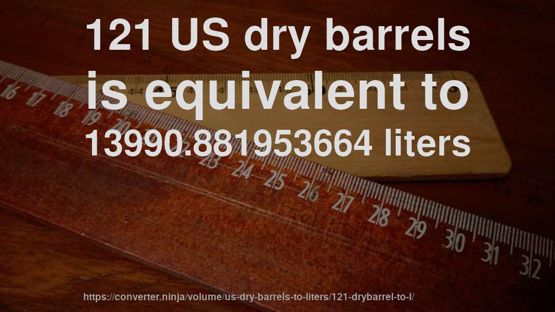 121 US dry barrels is equivalent to 13990.881953664 liters