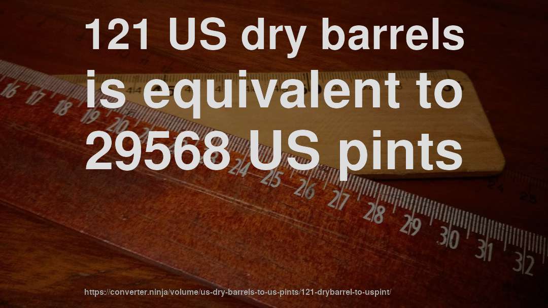121 US dry barrels is equivalent to 29568 US pints