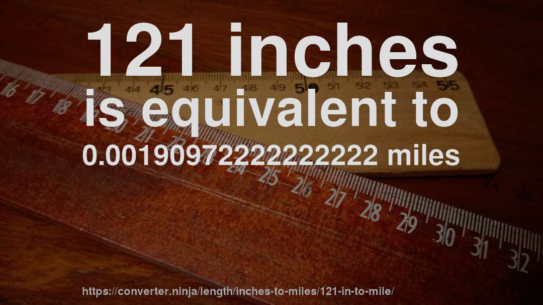121 inches is equivalent to 0.00190972222222222 miles