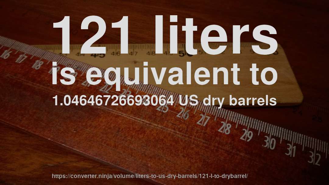 121 liters is equivalent to 1.04646726693064 US dry barrels