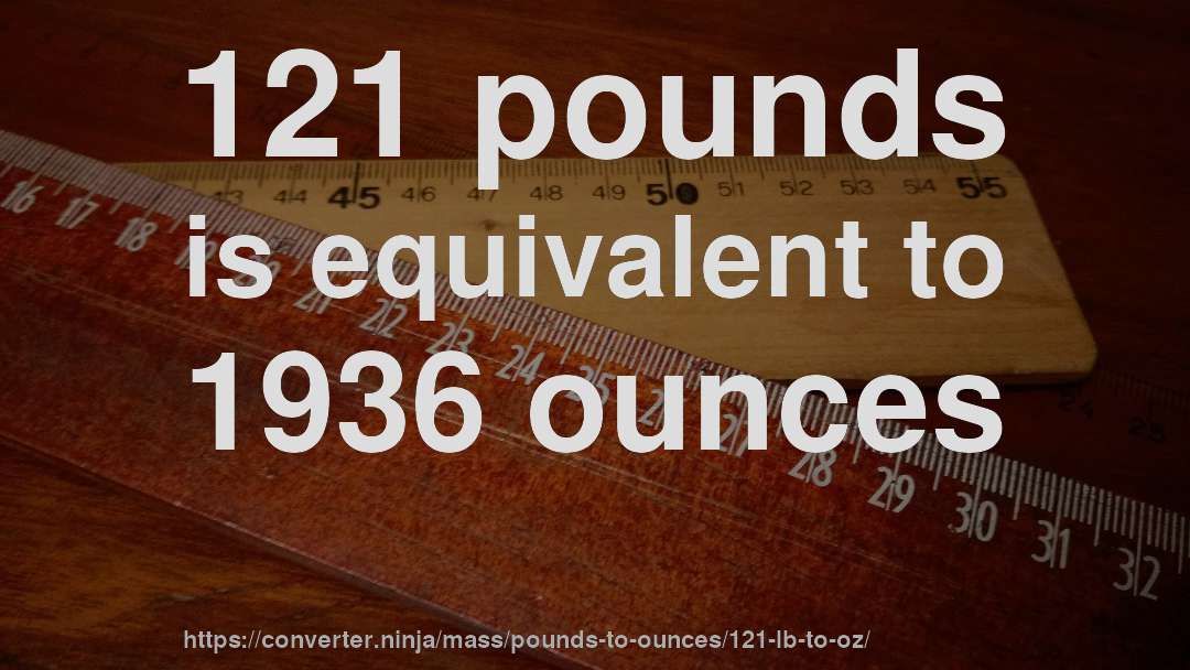 121 pounds is equivalent to 1936 ounces