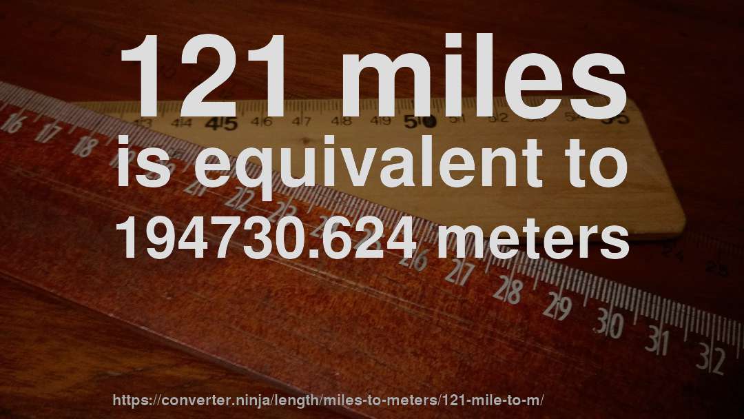 121 miles is equivalent to 194730.624 meters