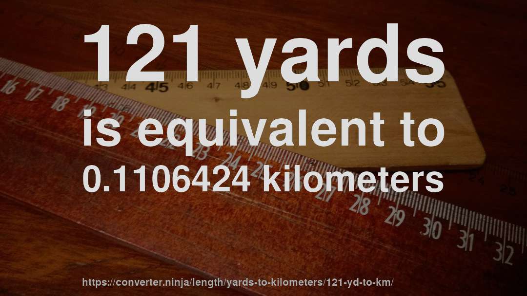 121 yards is equivalent to 0.1106424 kilometers