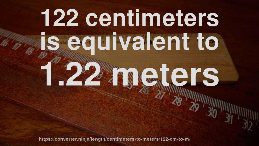 122 centimeters is equivalent to 1.22 meters
