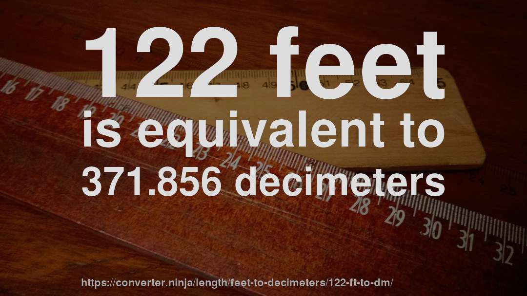 122 feet is equivalent to 371.856 decimeters