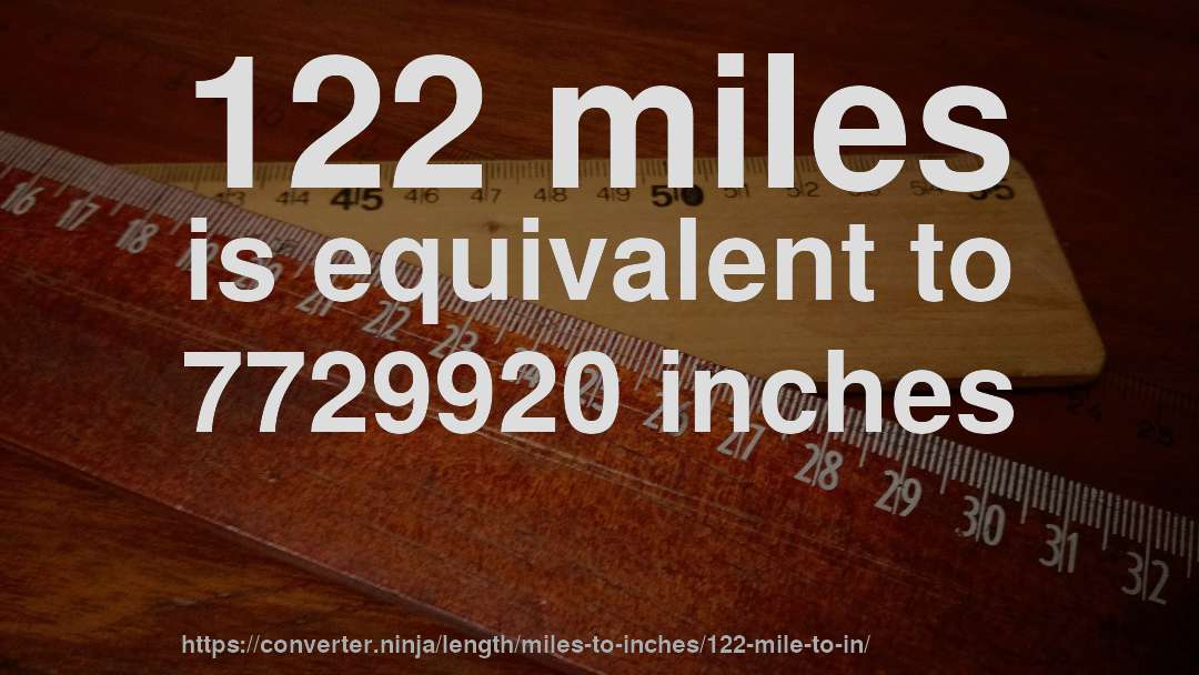 122 miles is equivalent to 7729920 inches