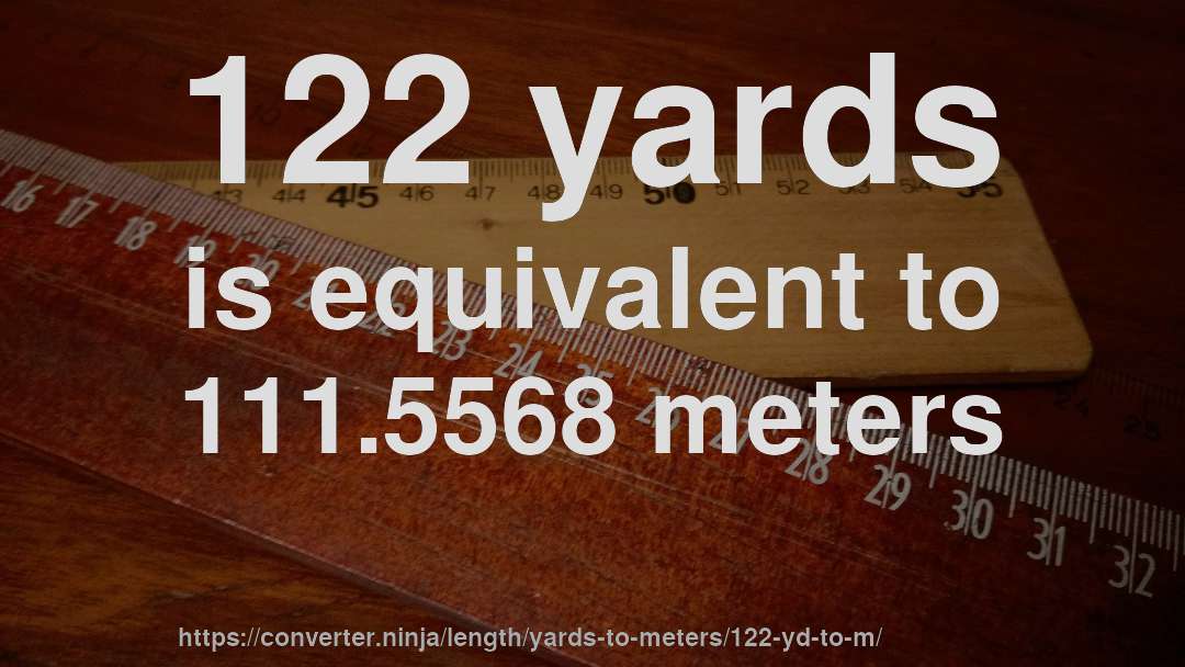 122 yards is equivalent to 111.5568 meters