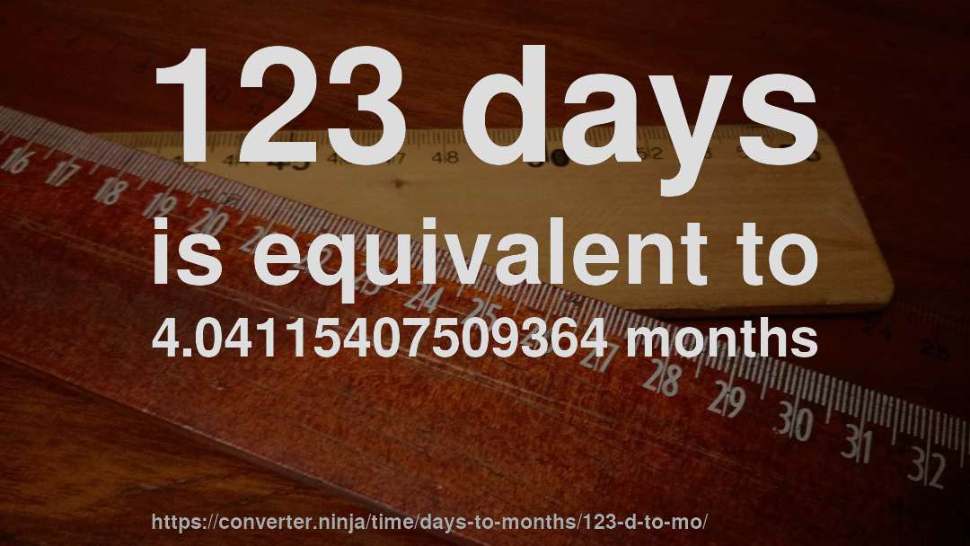 123 days is equivalent to 4.04115407509364 months