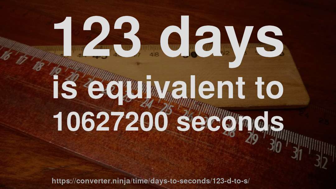 123 days is equivalent to 10627200 seconds