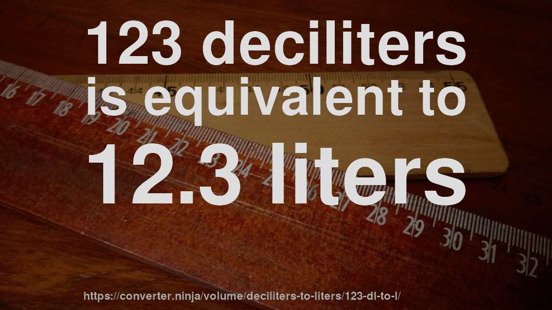 123 deciliters is equivalent to 12.3 liters