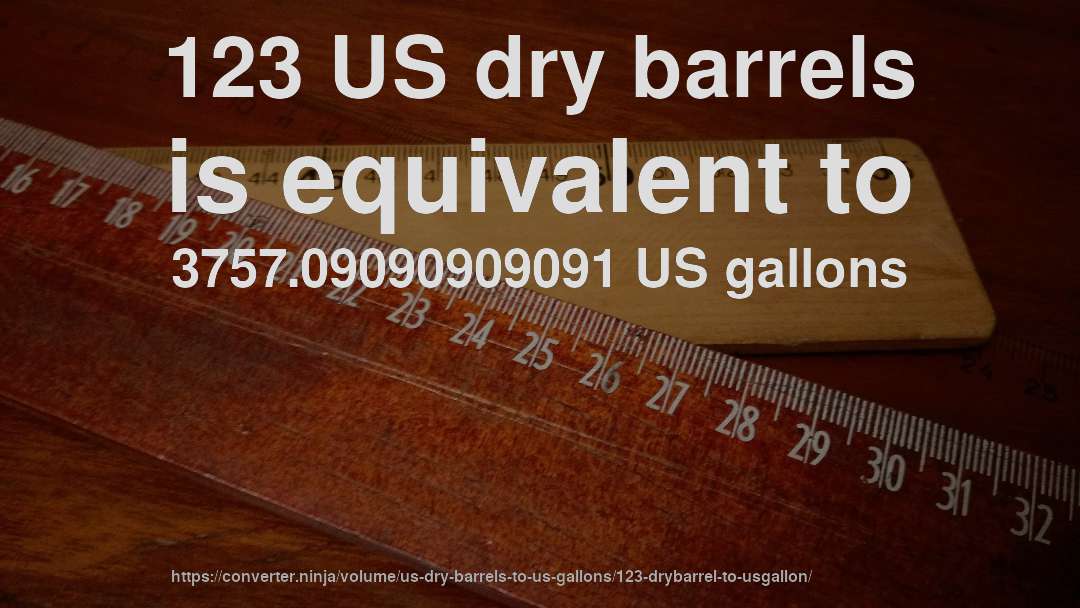 123 US dry barrels is equivalent to 3757.09090909091 US gallons