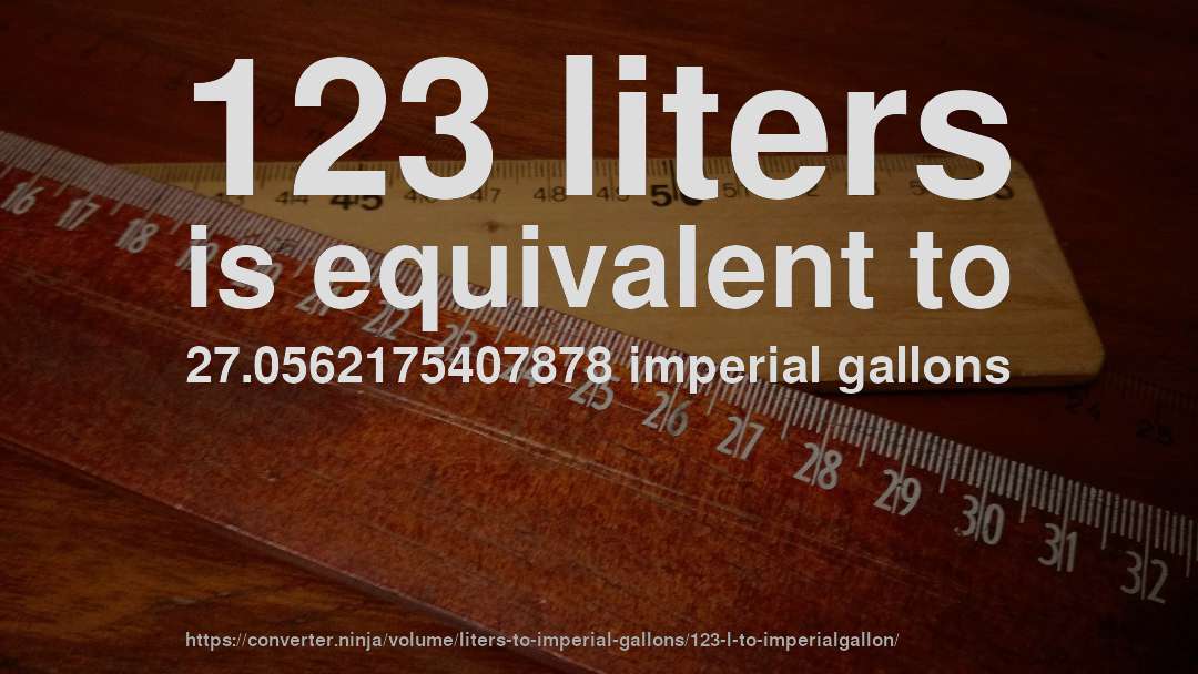 123 liters is equivalent to 27.0562175407878 imperial gallons