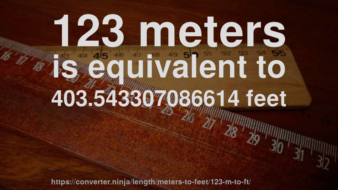 123 meters is equivalent to 403.543307086614 feet