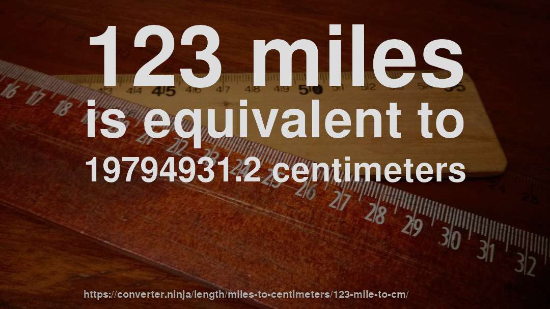 123 miles is equivalent to 19794931.2 centimeters