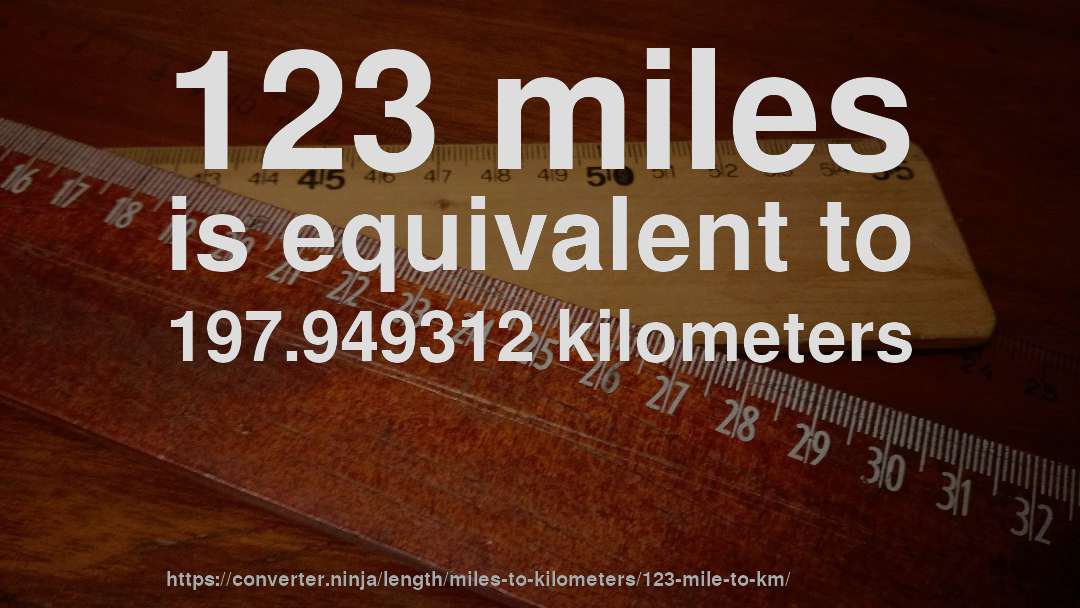 123 miles is equivalent to 197.949312 kilometers