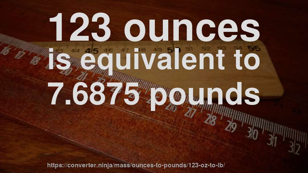 123 ounces is equivalent to 7.6875 pounds