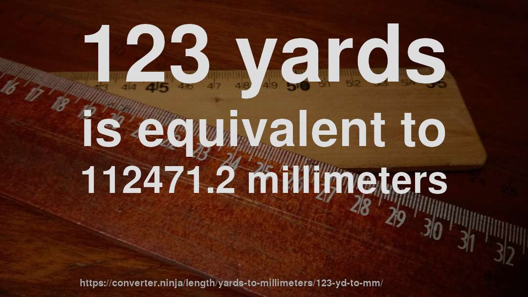 123 yards is equivalent to 112471.2 millimeters